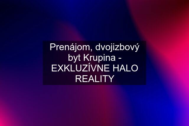 Prenájom, dvojizbový byt Krupina - EXKLUZÍVNE HALO REALITY