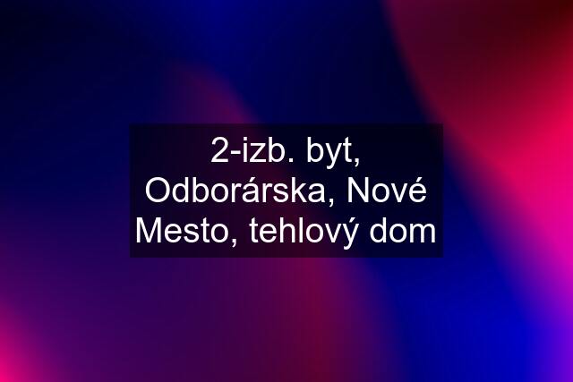 2-izb. byt, Odborárska, Nové Mesto, tehlový dom