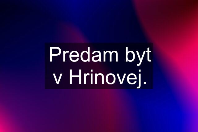 Predam byt v Hrinovej.