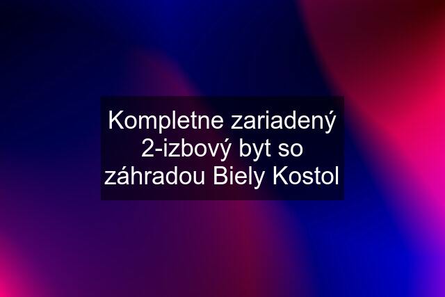 Kompletne zariadený 2-izbový byt so záhradou Biely Kostol