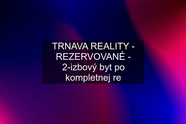 TRNAVA REALITY - REZERVOVANÉ - 2-izbový byt po kompletnej re