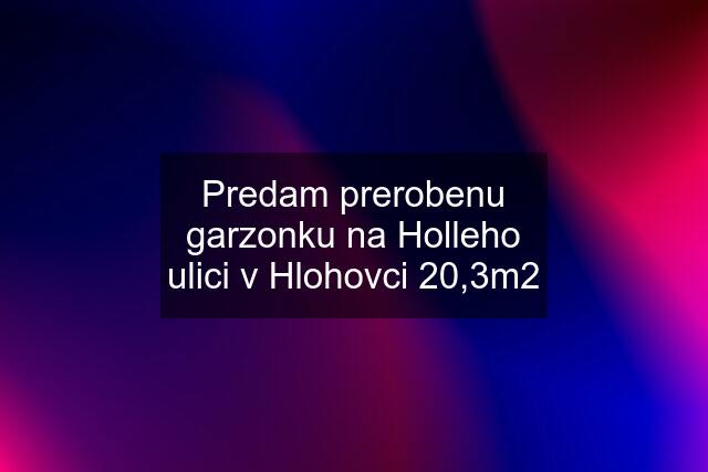 Predam prerobenu garzonku na Holleho ulici v Hlohovci 20,3m2