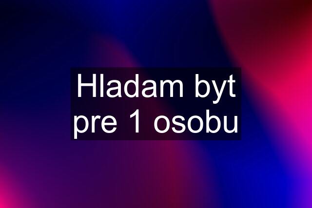 Hladam byt pre 1 osobu