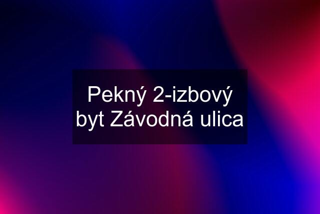 Pekný 2-izbový byt Závodná ulica