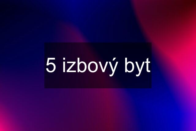5 izbový byt