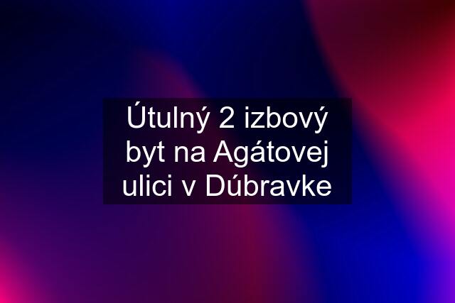 Útulný 2 izbový byt na Agátovej ulici v Dúbravke