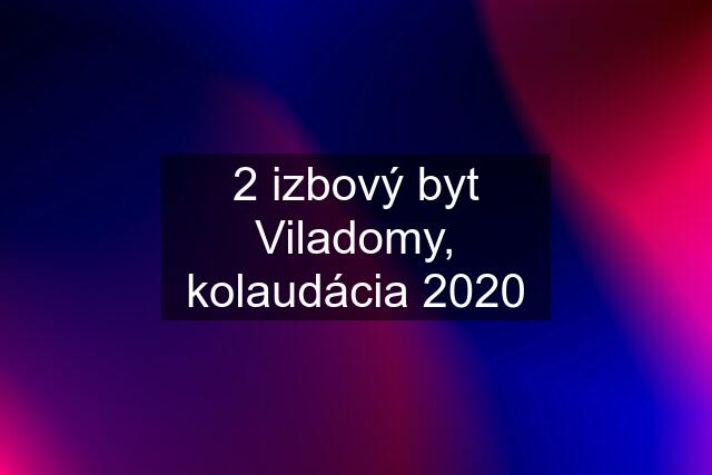 2 izbový byt Viladomy, kolaudácia 2020