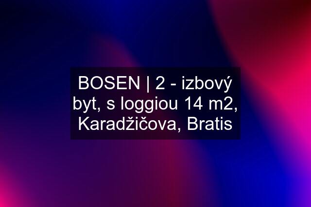 BOSEN | 2 - izbový byt, s loggiou 14 m2, Karadžičova, Bratis