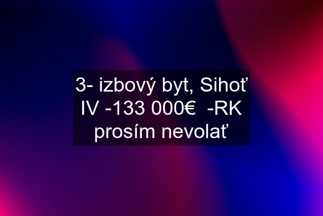 3- izbový byt, Sihoť IV -133 000€  -RK prosím nevolať