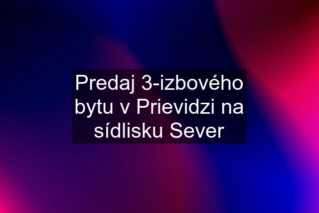 Predaj 3-izbového bytu v Prievidzi na sídlisku Sever