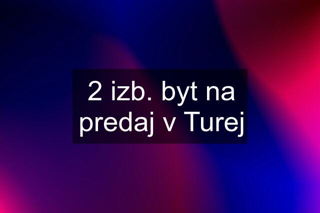 2 izb. byt na predaj v Turej