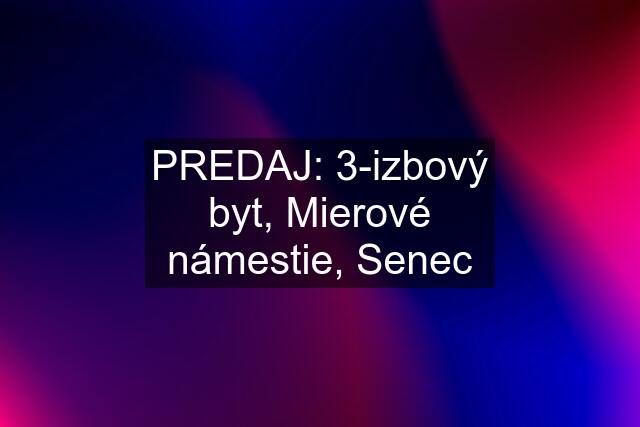 PREDAJ: 3-izbový byt, Mierové námestie, Senec