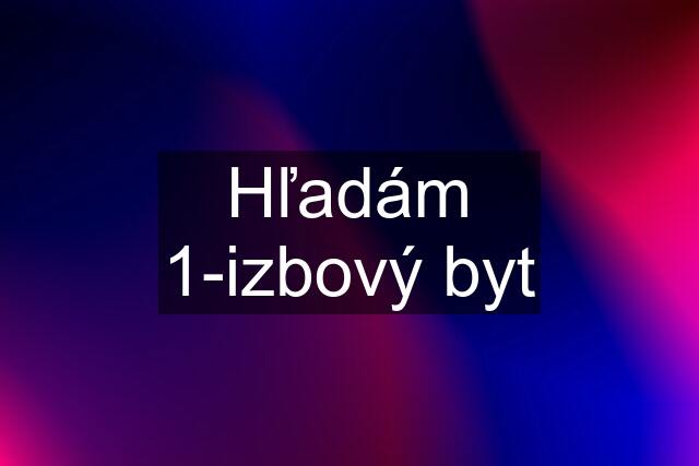 Hľadám 1-izbový byt