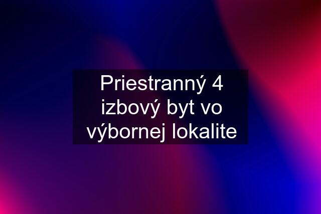 Priestranný 4 izbový byt vo výbornej lokalite