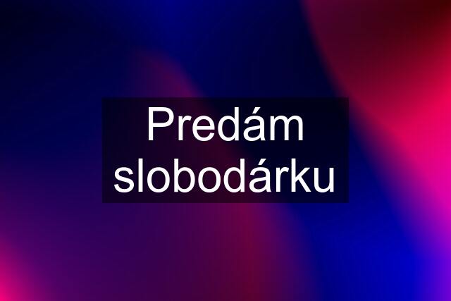 Predám slobodárku