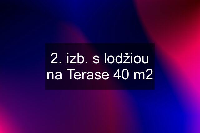 2. izb. s lodžiou na Terase 40 m2