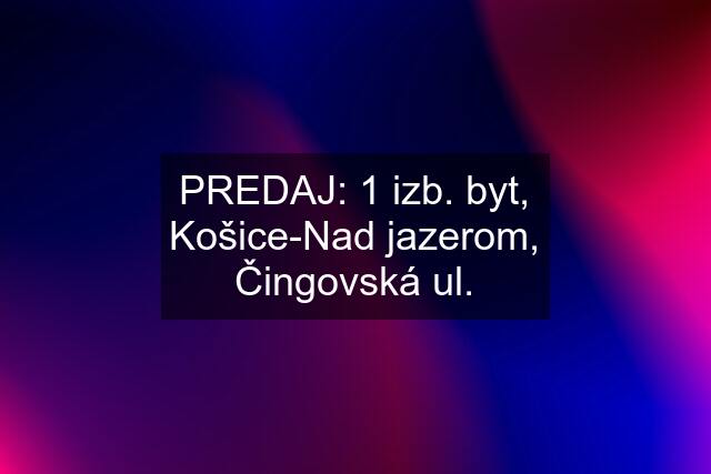 PREDAJ: 1 izb. byt, Košice-Nad jazerom, Čingovská ul.