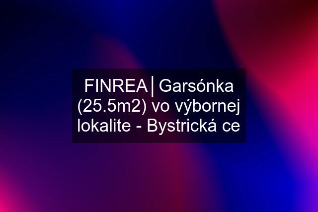 FINREA│Garsónka (25.5m2) vo výbornej lokalite - Bystrická ce