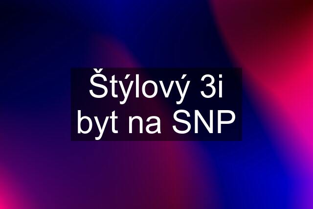 Štýlový 3i byt na SNP