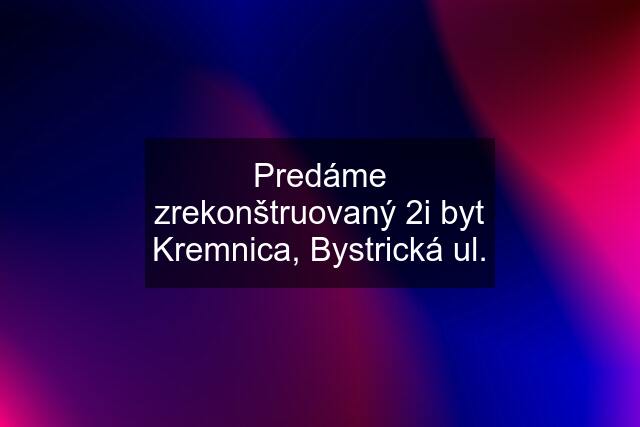 Predáme zrekonštruovaný 2i byt Kremnica, Bystrická ul.