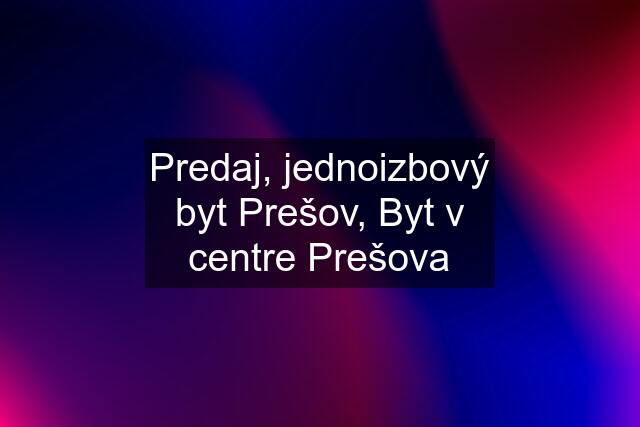 Predaj, jednoizbový byt Prešov, Byt v centre Prešova