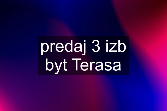 predaj 3 izb byt Terasa