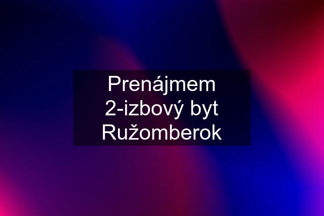 Prenájmem 2-izbový byt Ružomberok