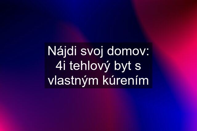 Nájdi svoj domov: 4i tehlový byt s vlastným kúrením