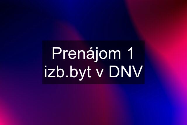 Prenájom 1 izb.byt v DNV