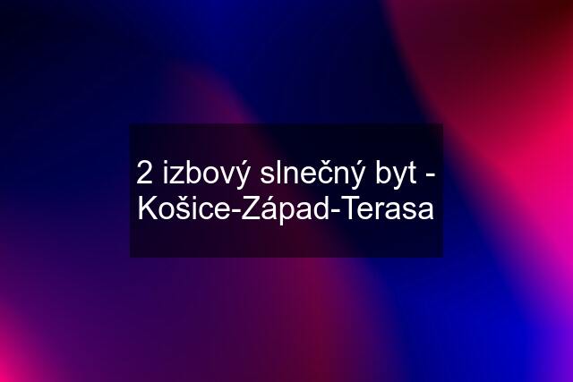 2 izbový slnečný byt - Košice-Západ-Terasa