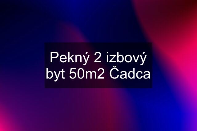 Pekný 2 izbový byt 50m2 Čadca