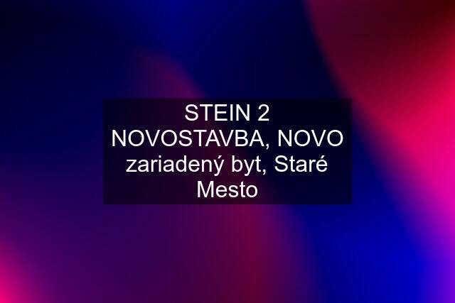 STEIN 2 NOVOSTAVBA, NOVO zariadený byt, Staré Mesto