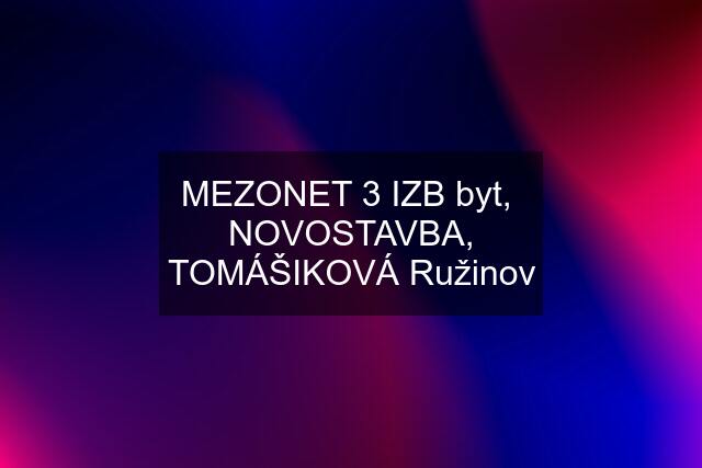 MEZONET 3 IZB byt,  NOVOSTAVBA, TOMÁŠIKOVÁ Ružinov