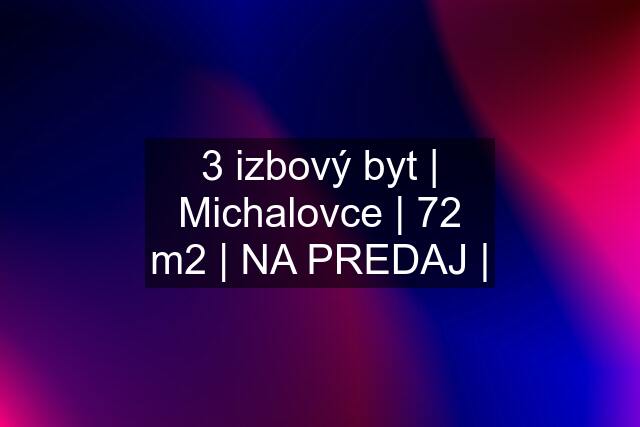 3 izbový byt | Michalovce | 72 m2 | NA PREDAJ |