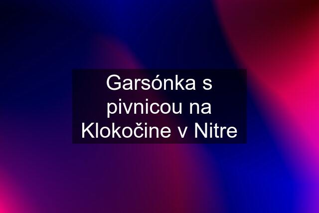 Garsónka s pivnicou na Klokočine v Nitre