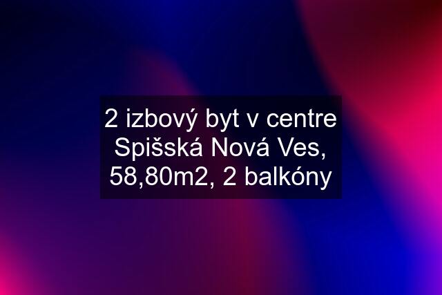 2 izbový byt v centre Spišská Nová Ves, 58,80m2, 2 balkóny