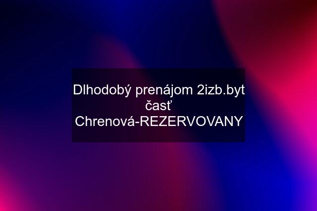 Dlhodobý prenájom 2izb.byt časť Chrenová-REZERVOVANY