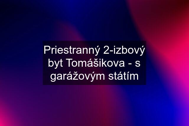 Priestranný 2-izbový byt Tomášikova - s garážovým státím