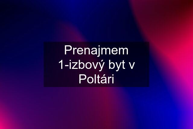 Prenajmem 1-izbový byt v Poltári