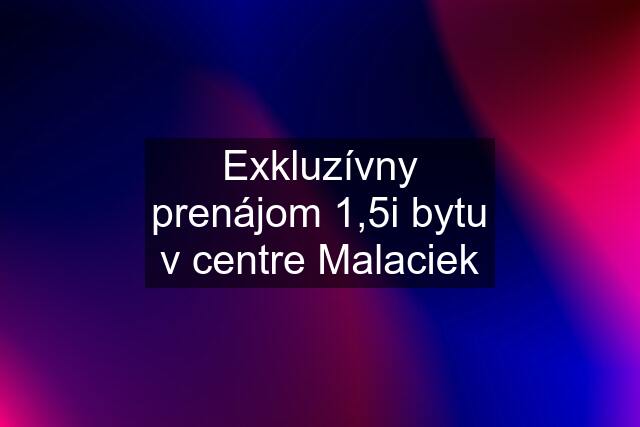 Exkluzívny prenájom 1,5i bytu v centre Malaciek