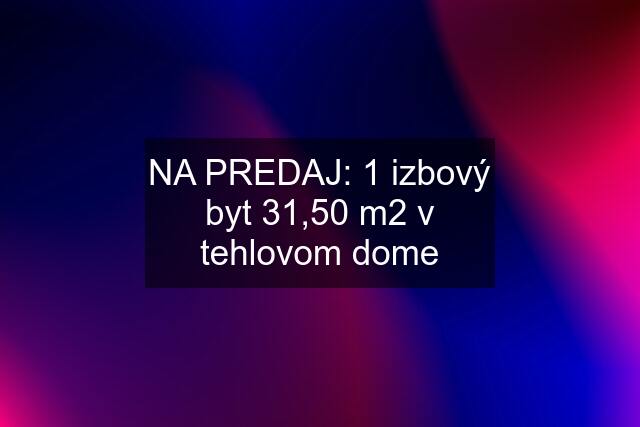 NA PREDAJ: 1 izbový byt 31,50 m2 v tehlovom dome