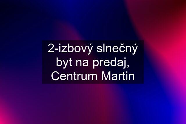 2-izbový slnečný byt na predaj, Centrum Martin