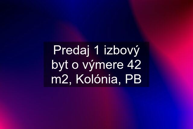 Predaj 1 izbový byt o výmere 42 m2, Kolónia, PB