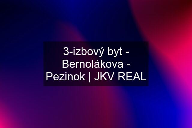3-izbový byt - Bernolákova - Pezinok | JKV REAL