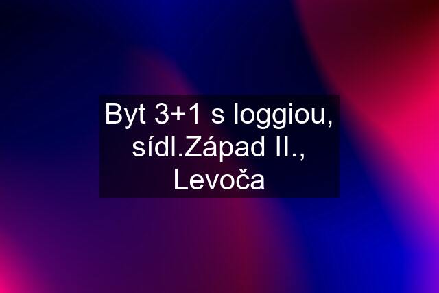 Byt 3+1 s loggiou, sídl.Západ II., Levoča