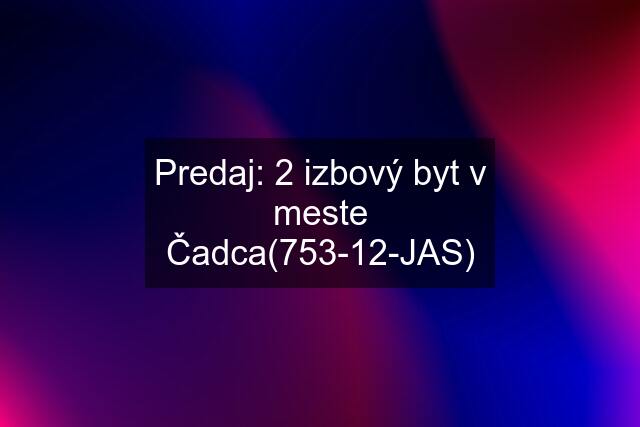 Predaj: 2 izbový byt v meste Čadca(753-12-JAS)