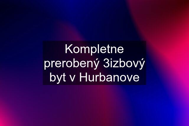 Kompletne prerobený 3izbový byt v Hurbanove