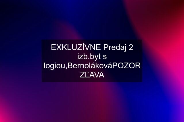 EXKLUZÍVNE Predaj 2 izb.byt s logiou,BernolákováPOZOR ZĽAVA