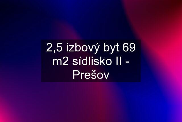 2,5 izbový byt 69 m2 sídlisko II - Prešov