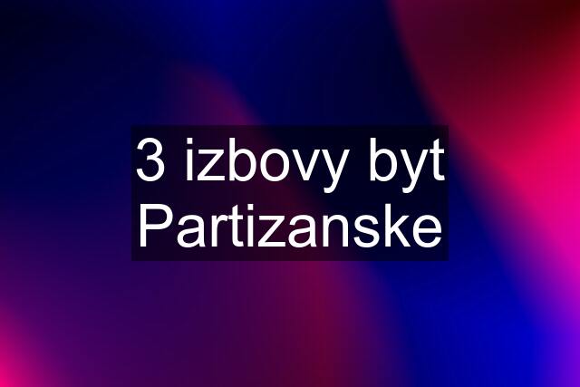 3 izbovy byt Partizanske